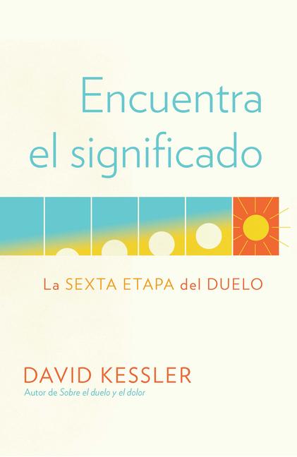 Vorderes Coverbild Encuentra El Significado: La Sexta Etapa del Duelo / Finding Meaning: The Sixth Stage of Grief