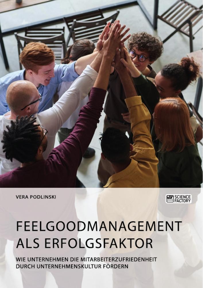 Vorderes Coverbild Feelgoodmanagement als Erfolgsfaktor. Wie Unternehmen die Mitarbeiterzufriedenheit durch Unternehmenskultur fördern
