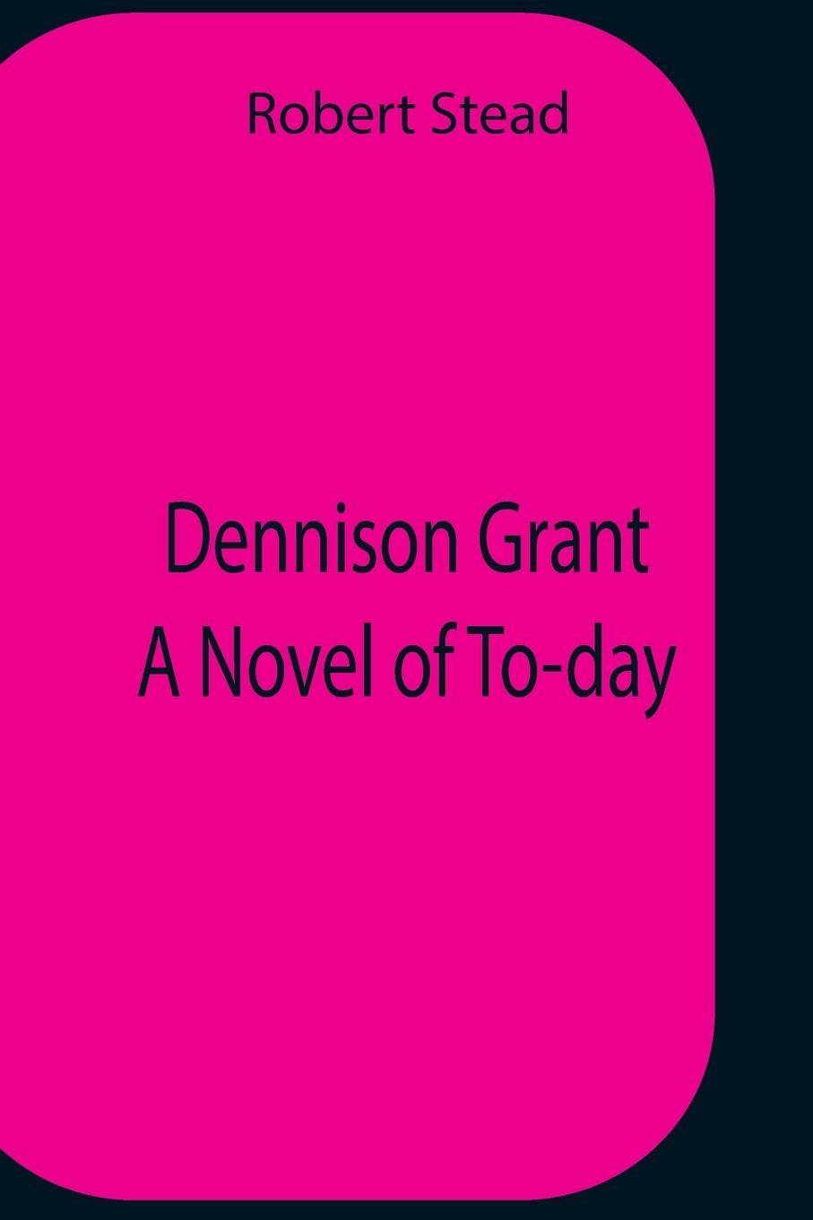 Vorderes Coverbild Dennison Grant A Novel Of To-Day