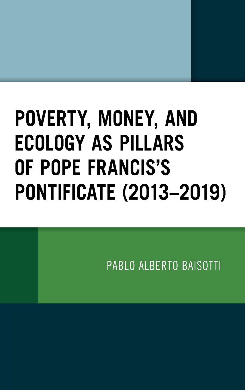 Vorderes Coverbild Poverty, Money, and Ecology as Pillars of Pope Francis' Pontificate (2013-2019)
