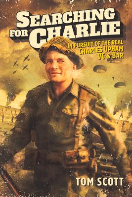 Vorderes Coverbild Searching for Charlie: In Pursuit of the Real Charles Upham, VC & Bar