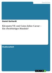 Vorderes Coverbild Kleopatra VII. und Gaius Julius Caesar - Ein ebenbürtiges Bündnis?