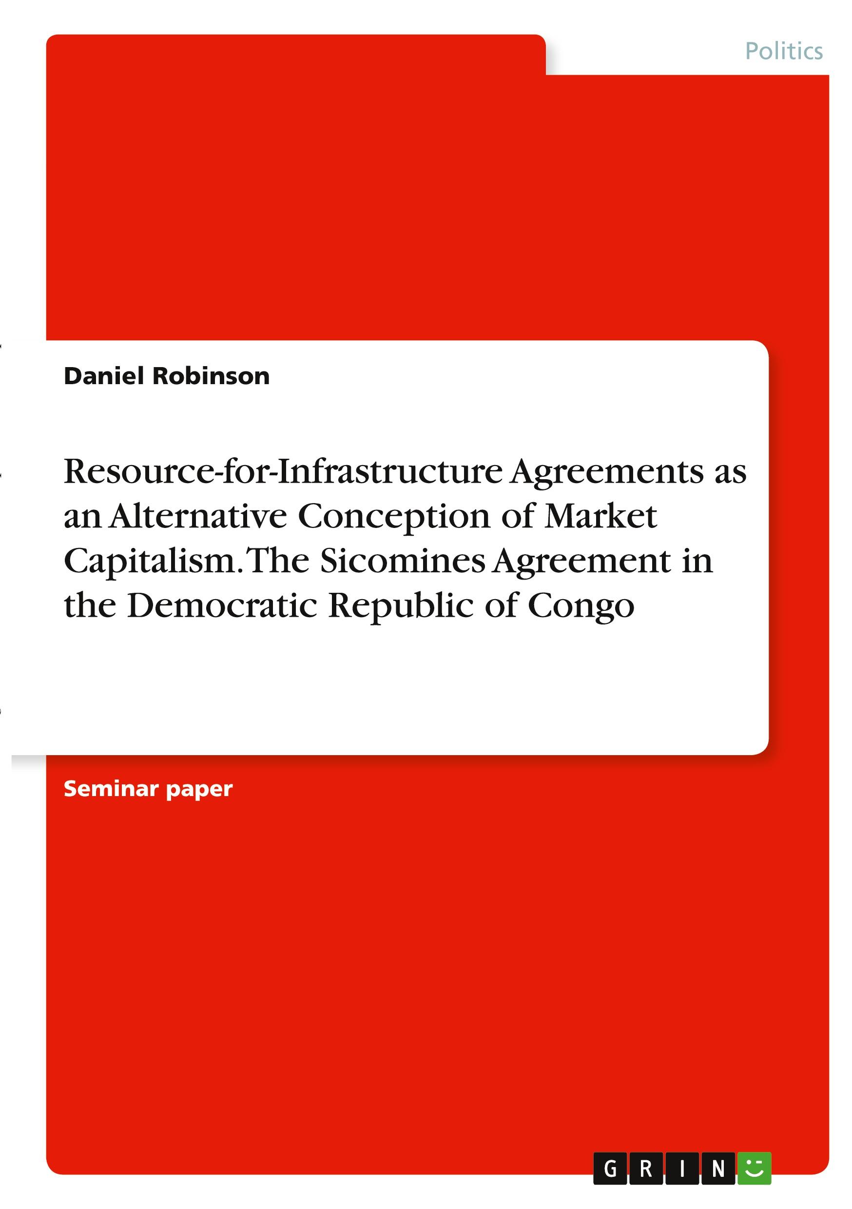 Vorderes Coverbild Resource-for-Infrastructure Agreements as an Alternative Conception of Market Capitalism. The Sicomines Agreement in the Democratic Republic of Congo