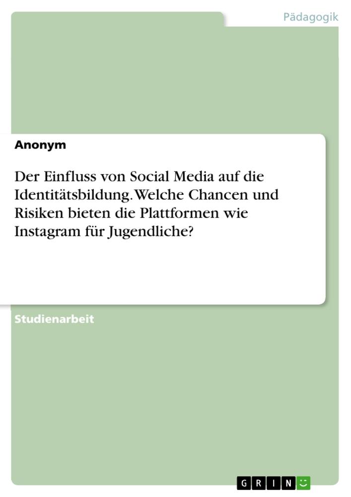 Vorderes Coverbild Der Einfluss von Social Media auf die Identitätsbildung. Welche Chancen und Risiken bieten die Plattformen wie Instagram für Jugendliche?