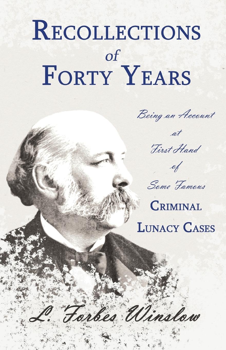 Vorderes Coverbild Recollections of Forty Years - Being an Account at First Hand of Some Famous Criminal Lunacy Cases;With the Essay 'Spontaneous and Imitative Crime' by Euphemia Vale Blake