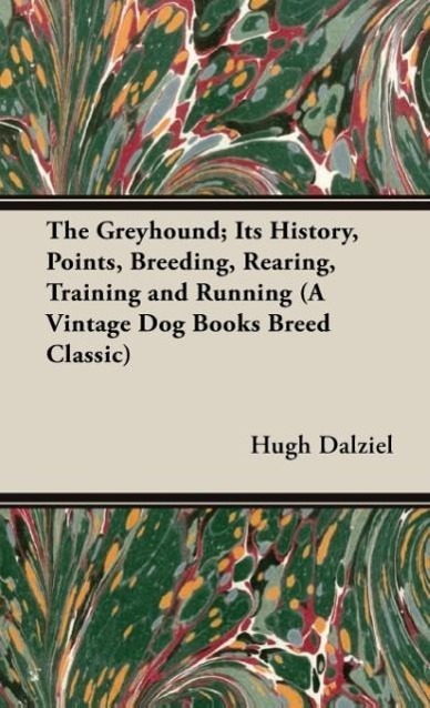 Vorderes Coverbild The Greyhound; Its History, Points, Breeding, Rearing, Training and Running (A Vintage Dog Books Breed Classic)