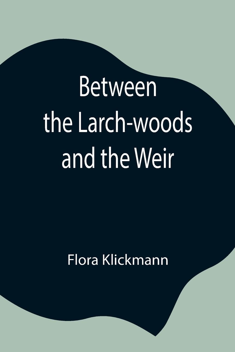 Vorderes Coverbild Between the Larch-woods and the Weir