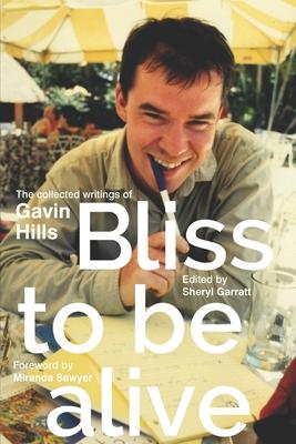 Vorderes Coverbild Bliss To Be Alive (2020 edition): The Collected Writings of Gavin Hills