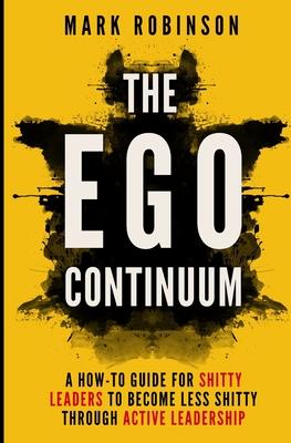 Vorderes Coverbild The Ego Continuum: A How-To Guide for Shitty Leaders to Become Less Shitty through Active Leadership