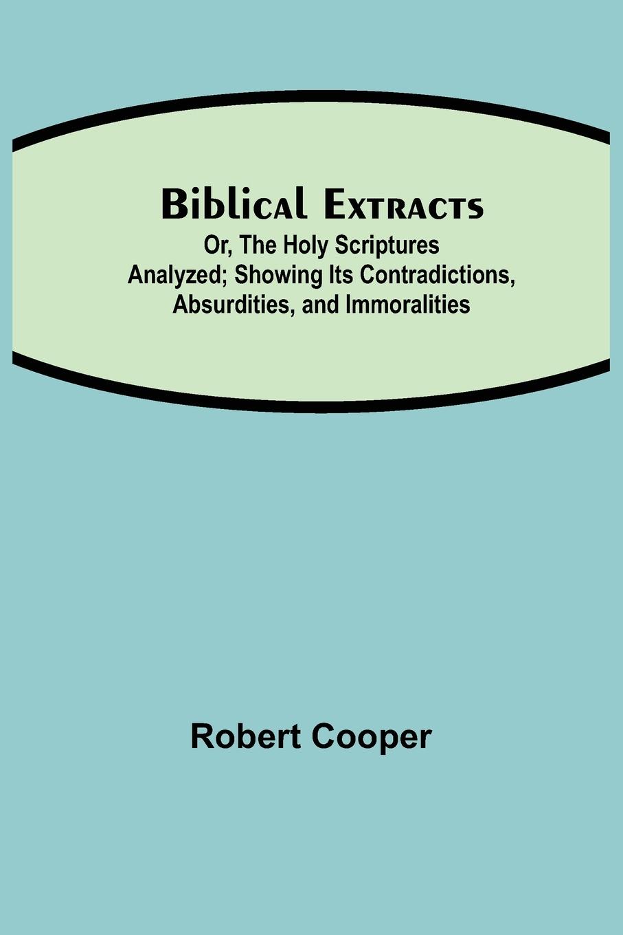 Vorderes Coverbild Biblical Extracts; Or, The Holy Scriptures Analyzed; Showing Its Contradictions, Absurdities, and Immoralities