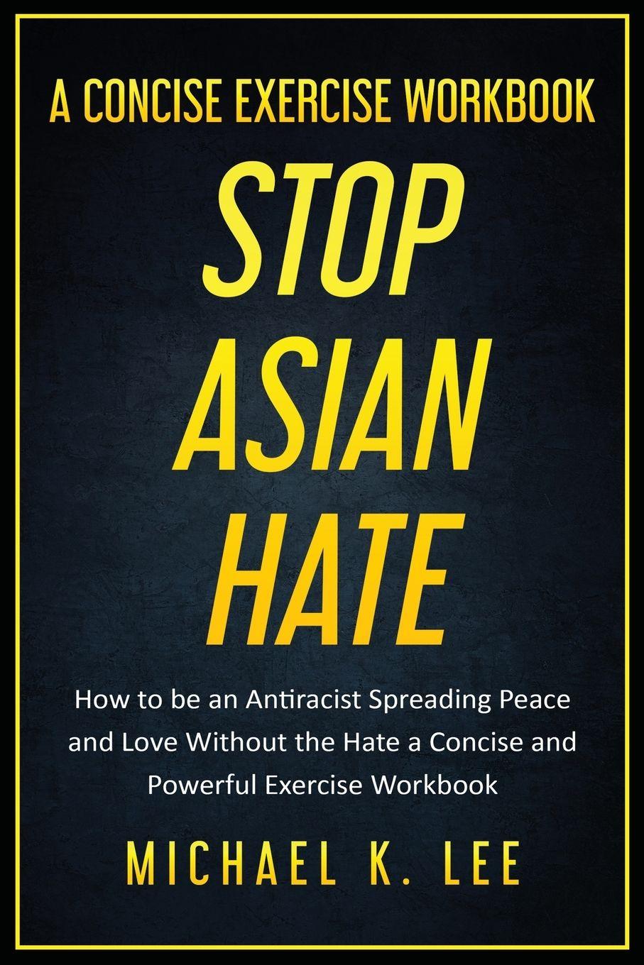 Vorderes Coverbild Stop Asian Hate - A Concise Exercise Workbook by Michael K. Lee