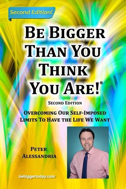 Vorderes Coverbild Be Bigger Than You Think You Are!: (SECOND EDITION) Overcoming Our Self-Imposed Limits To Have The Life We Want