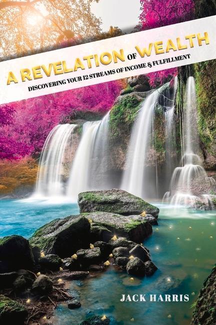 Vorderes Coverbild A Revelation of Wealth: Discovering Your 12 Streams of Income and Fulfillment
