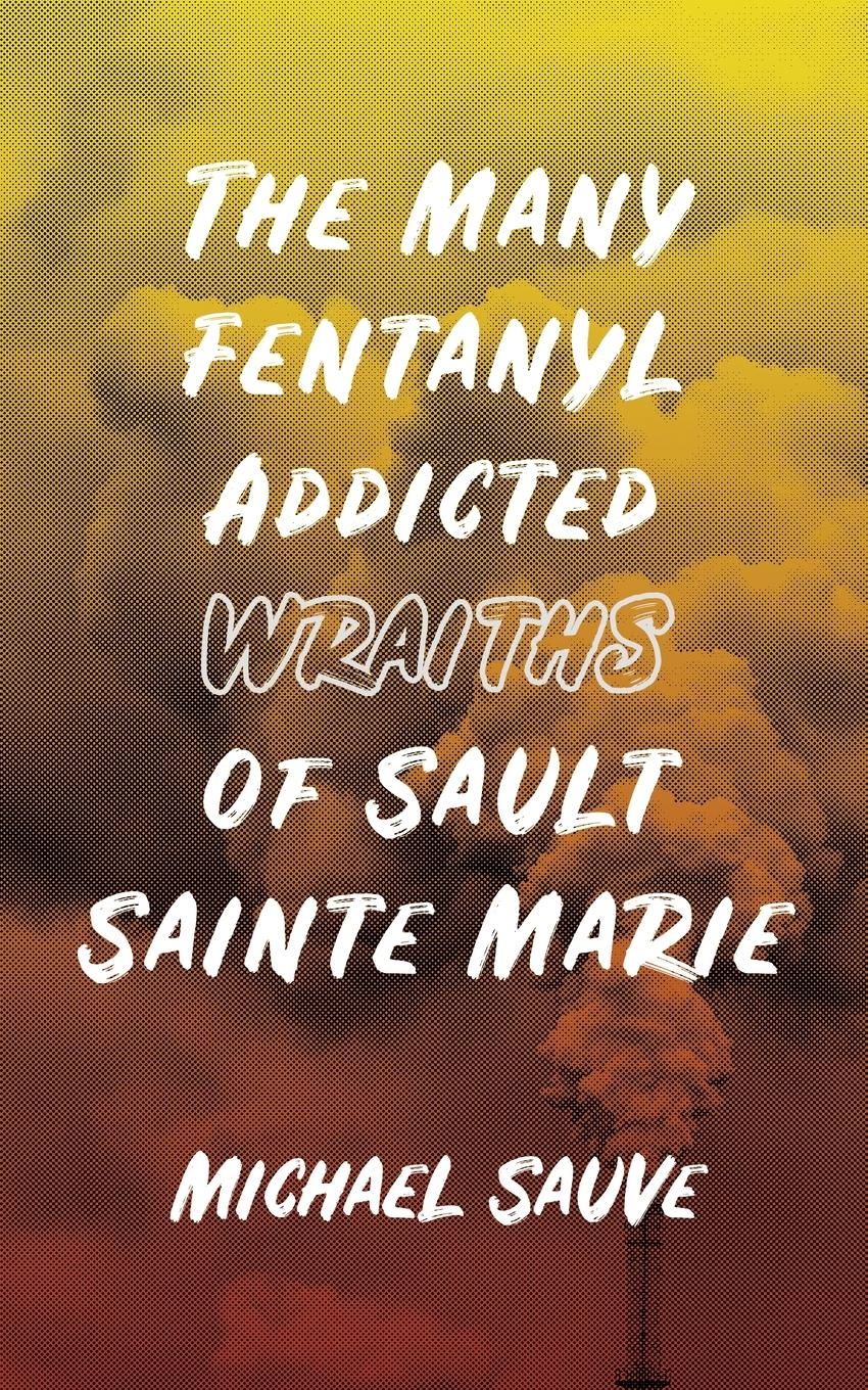 Vorderes Coverbild The Many Fentanyl Addicted Wraiths of Sault Sainte Marie