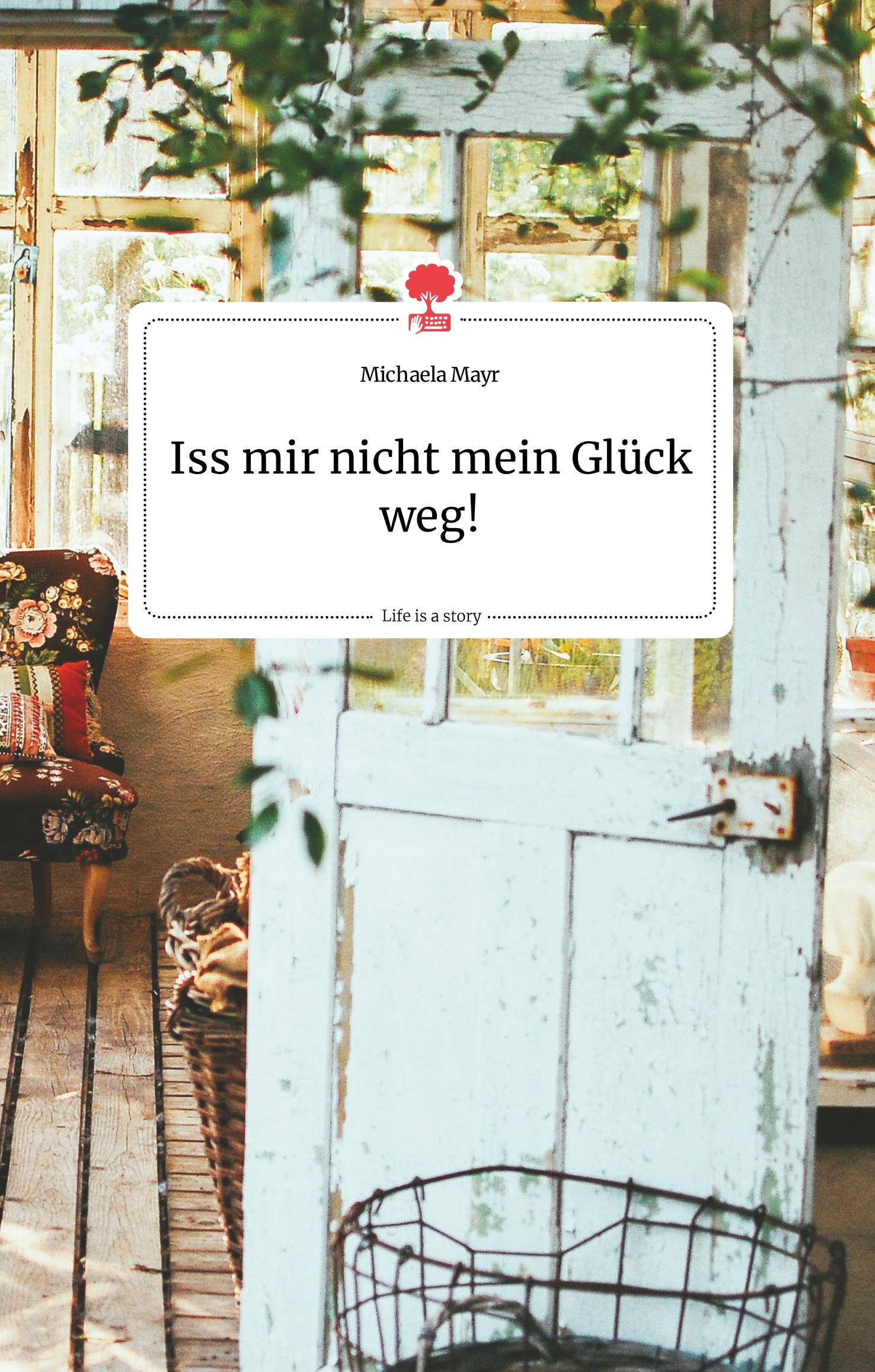 Vorderes Coverbild Iss mir nicht mein Glück weg! Life is a Story - story.one