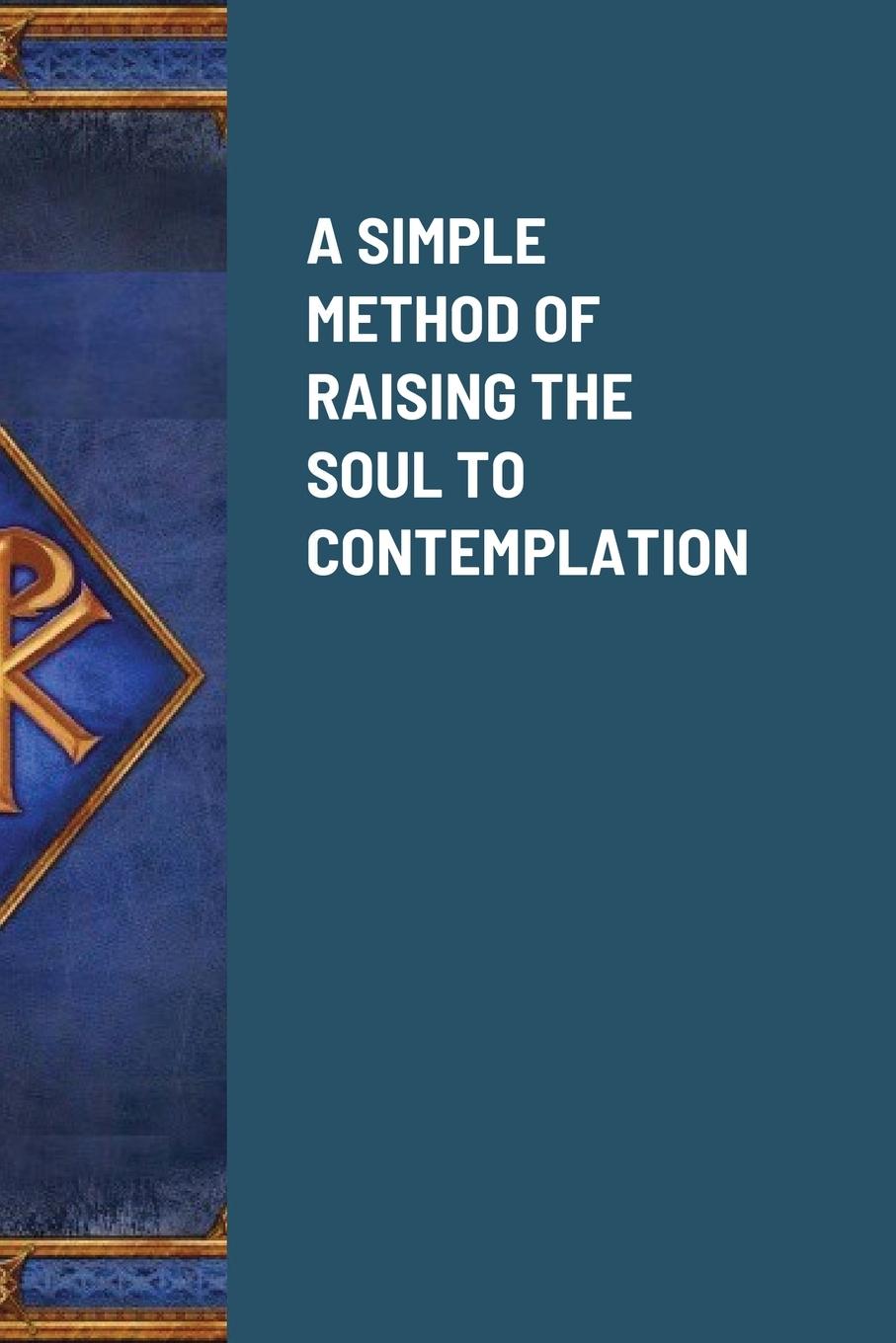 Vorderes Coverbild A SIMPLE METHOD OF RAISING THE SOUL TO CONTEMPLATION