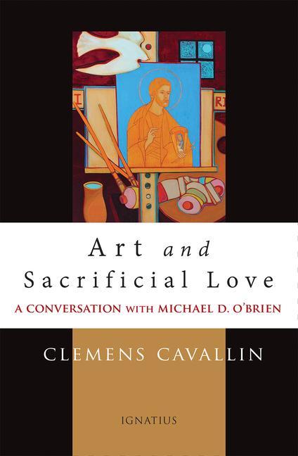 Vorderes Coverbild Art and Sacrificial Love: A Conversation with Michael D. O'Brien