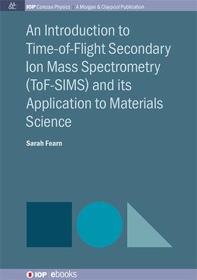 Vorderes Coverbild An Introduction to Time-of-Flight Secondary Ion Mass Spectrometry (ToF-SIMS) and its Application to Materials Science