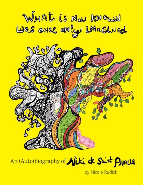 Vorderes Coverbild What Is Now Known Was Once Only Imagined: An (Auto)Biography of Niki de Saint Phalle