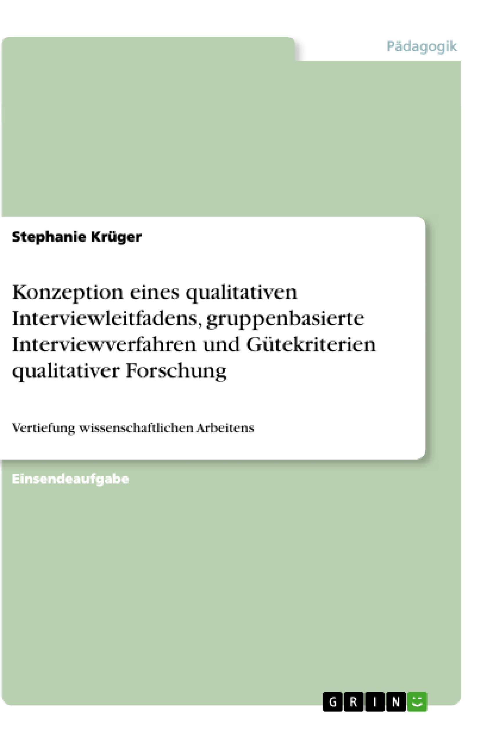 Vorderes Coverbild Konzeption eines qualitativen Interviewleitfadens, gruppenbasierte Interviewverfahren und Gütekriterien qualitativer Forschung