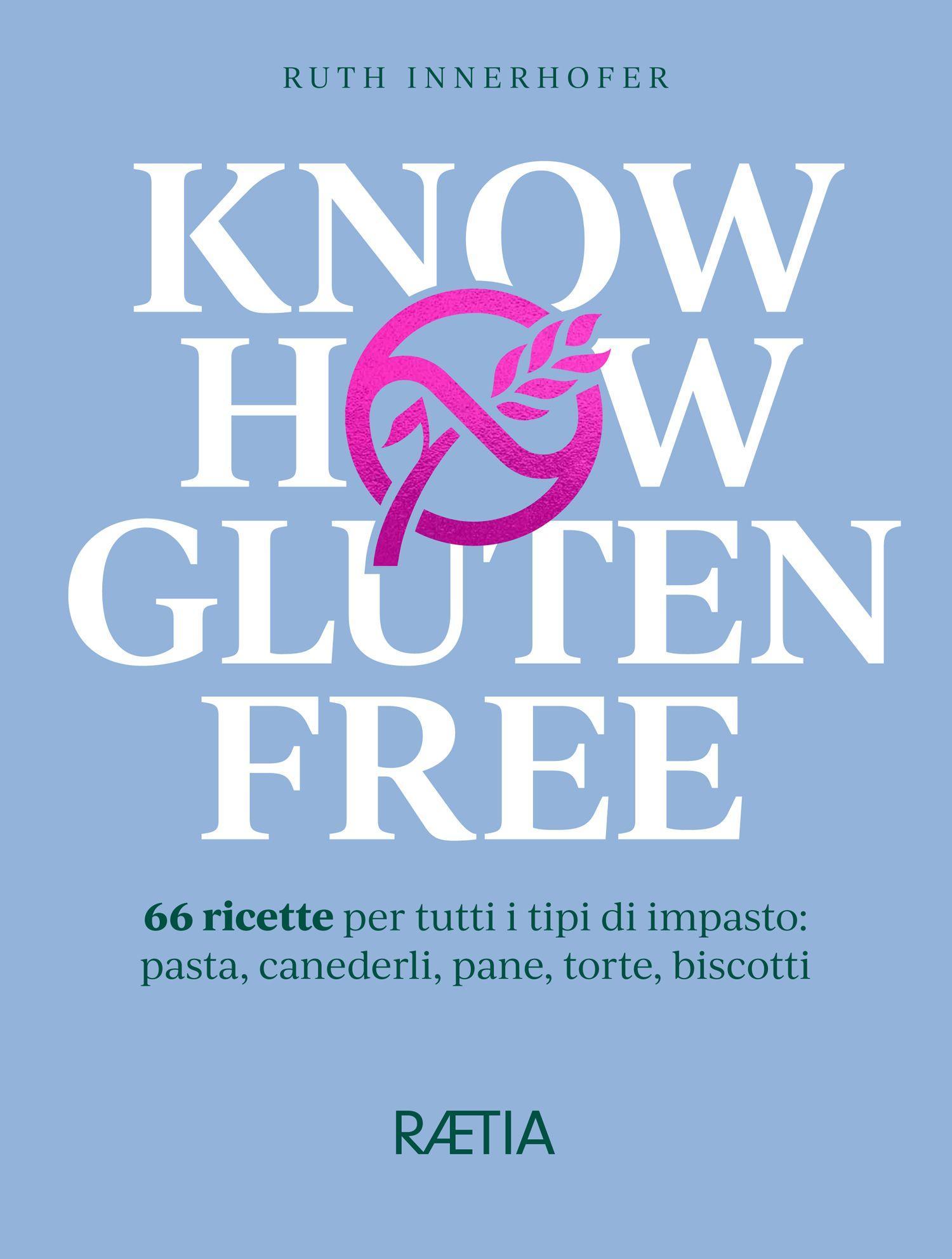 Vorderes Coverbild Know how gluten free. 66 ricette per tutti i tipi di impasto: pasta, canederli, pane, torte, biscotti