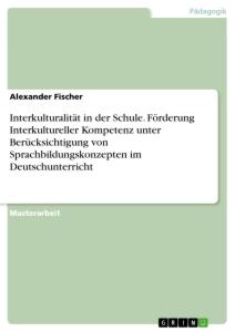 Vorderes Coverbild Interkulturalität in der Schule. Förderung Interkultureller Kompetenz unter Berücksichtigung von Sprachbildungskonzepten im Deutschunterricht