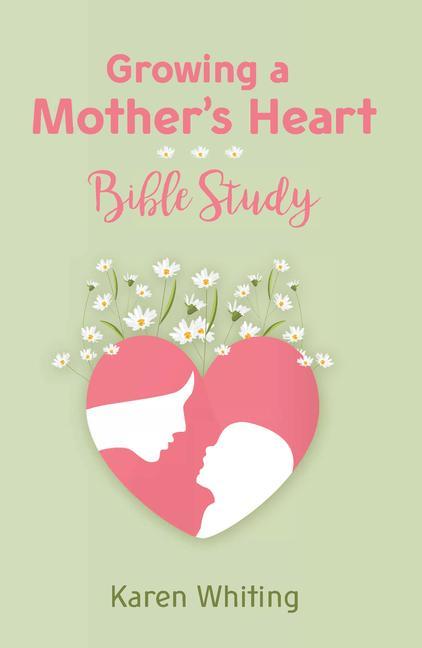 Vorderes Coverbild Growing a Mother's Heart Bible Study