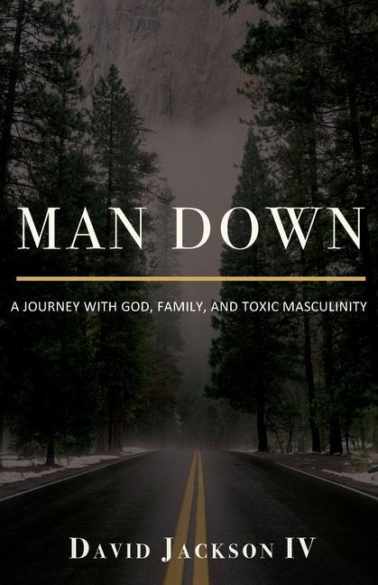 Vorderes Coverbild Man Down: A Journey with God, Family, and Toxic Masculinity