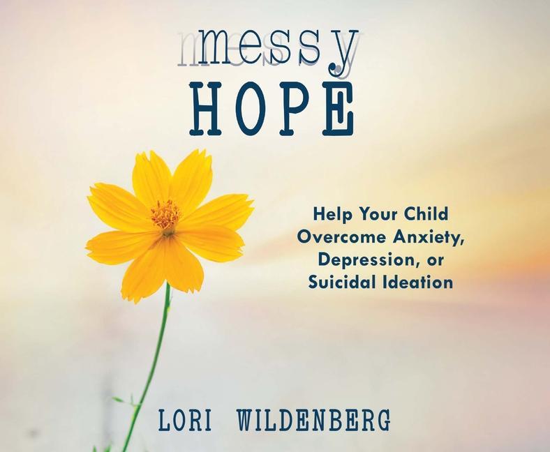 Vorderes Coverbild Messy Hope: Help Your Child Overcome Anxiety, Depression, or Suicidal Ideation