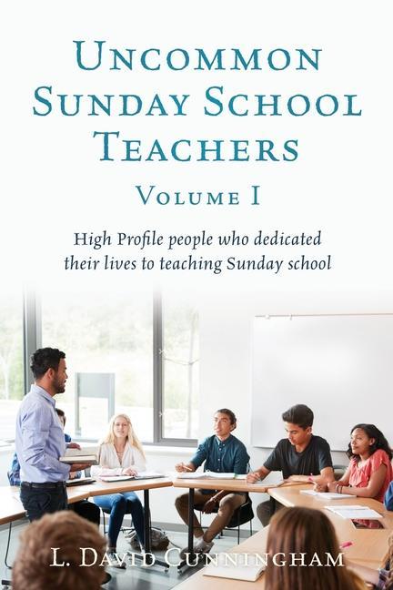Vorderes Coverbild Uncommon Sunday School Teachers, Volume I: High Profile people who dedicated their lives to teaching Sunday school