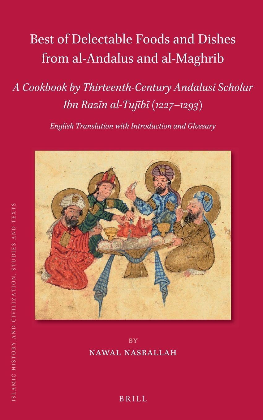 Vorderes Coverbild Best of Delectable Foods and Dishes from Al-Andalus and Al-Maghrib: A Cookbook by Thirteenth-Century Andalusi Scholar Ibn Raz&#299;n Al-Tuj&#299;b&#299; (1227-1293)