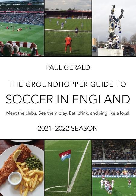 Vorderes Coverbild The Groundhopper Guide to Soccer in England, 2021-22 Edition: Meet the clubs. See them play. Eat, drink, and sing with the locals.