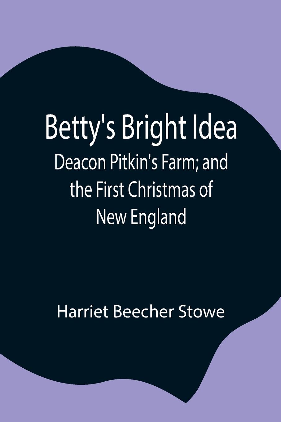 Vorderes Coverbild Betty's Bright Idea; Deacon Pitkin's Farm; and the First Christmas of New England
