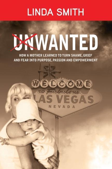 Vorderes Coverbild Unwanted: How a Mother Learned to Turn Shame, Grief and Fear Into Purpose, Passion and Empowerment