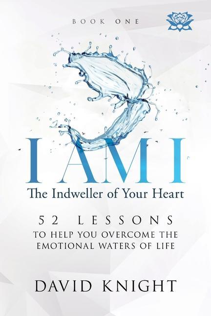 Vorderes Coverbild I AM I The Indweller of Your Heart - Book One: 52 Lessons to Help You Overcome the Emotional Waters of Life
