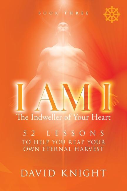 Vorderes Coverbild I AM I The Indweller of Your Heart - Book Three: 52 Lessons to Help You Reach Your Own Eternal Harvest