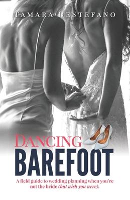 Vorderes Coverbild Dancing Barefoot: A field guide to wedding planning when you're not the bride (but wish you were)