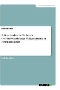 Vorderes Coverbild Politisch-ethische Probleme (teil-)automatisierter Waffensysteme in Kriegseinsätzen