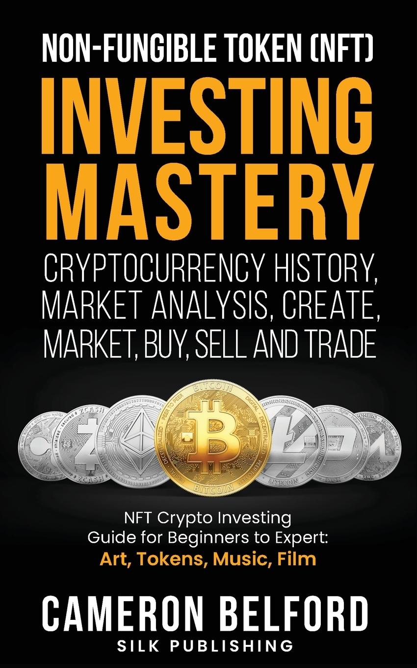 Vorderes Coverbild Non-Fungible Token (NFT) Investing Mastery - Cryptocurrency History, Market Analysis, Create, Market, Buy, Sell and Trade