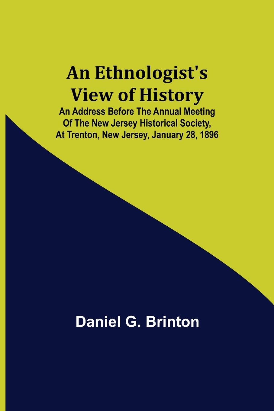 Vorderes Coverbild An Ethnologist's View of History; An Address Before the Annual Meeting of the New Jersey Historical Society, at Trenton, New Jersey, January 28, 1896