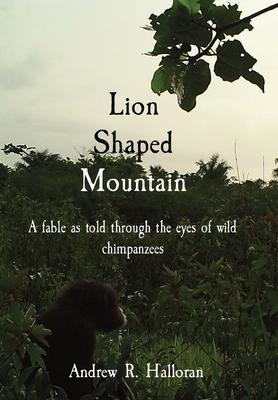 Vorderes Coverbild Lion Shaped Mountain: A fable as told through the eyes of wild chimpanzees
