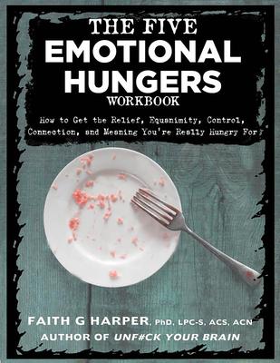 Vorderes Coverbild The Five Emotional Hungers Workbook: How to Get the Relief, Equanimity, Control, Connection, and Meaning You're Really Hungry for