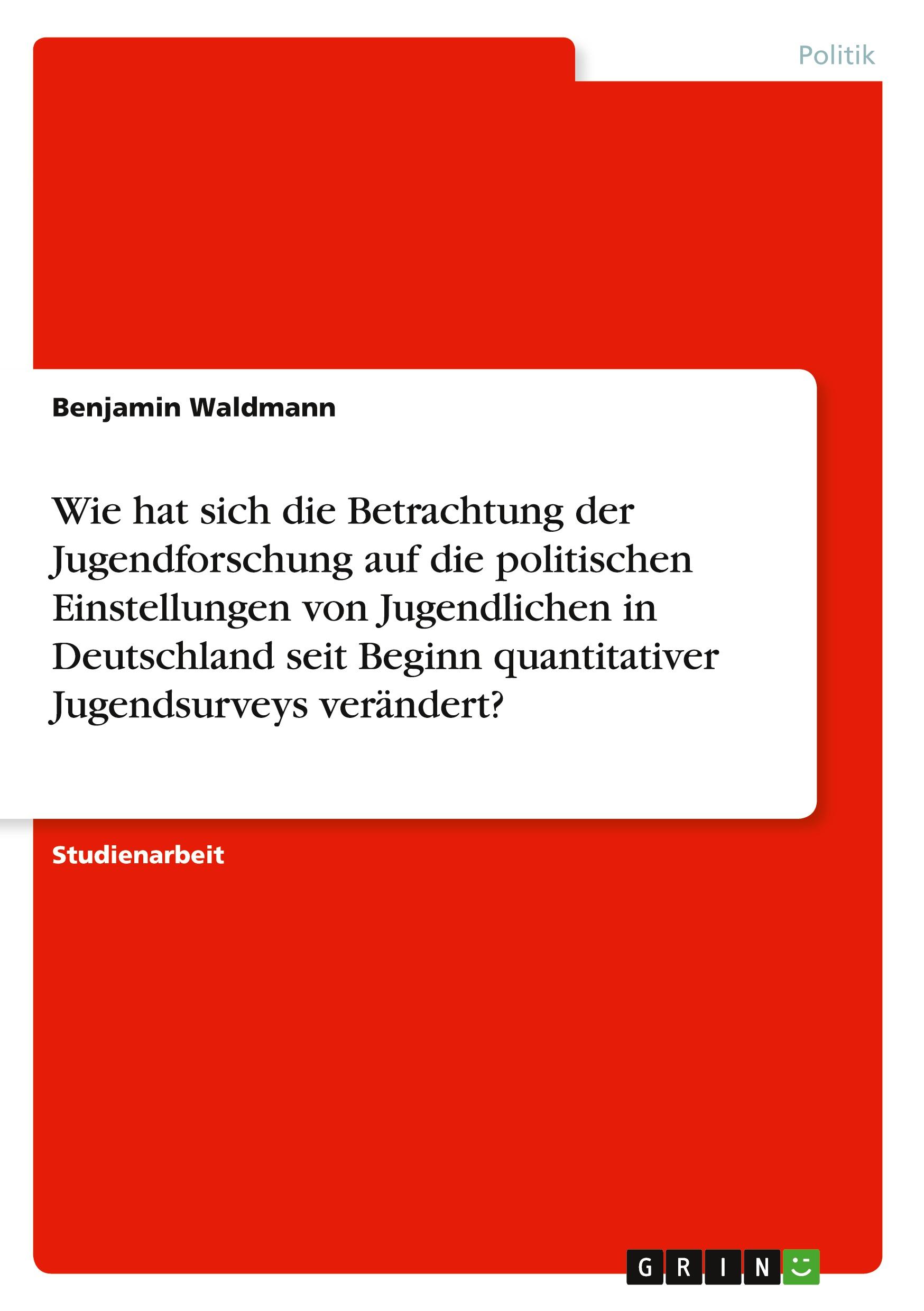 Vorderes Coverbild Wie hat sich die Betrachtung der Jugendforschung auf die politischen Einstellungen von Jugendlichen in Deutschland seit Beginn quantitativer Jugendsurveys verändert?