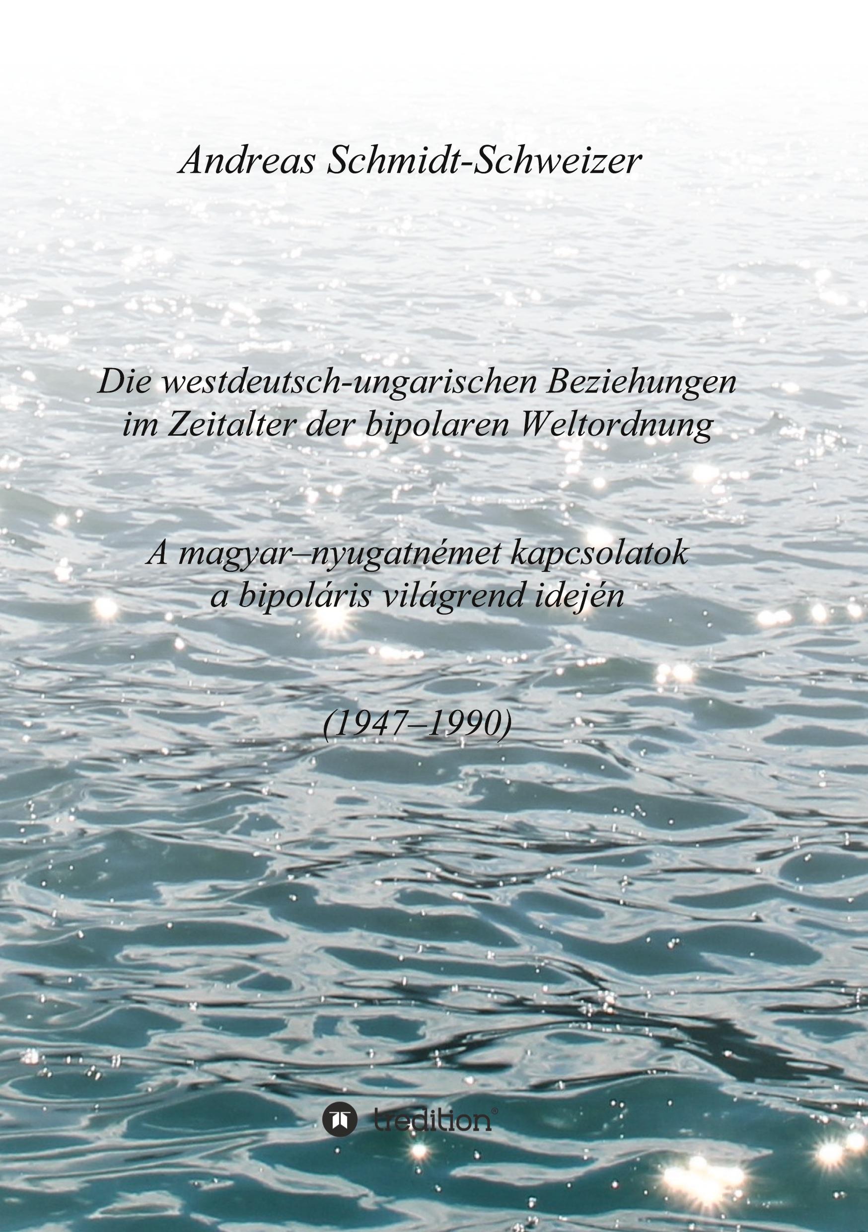 Vorderes Coverbild Die westdeutsch-ungarischen Beziehungen im Zeitalter der bipolaren Weltordnung (1947-1990)     A magyar-nyugatnémet kapcsolatok a bipoláris világrend idején (1947-1990)