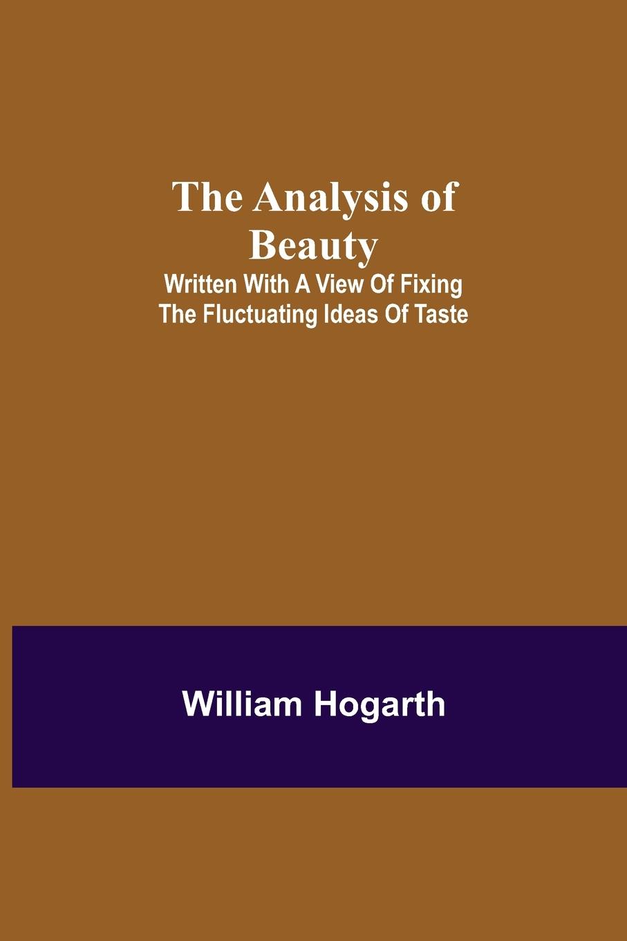 Vorderes Coverbild The Analysis of Beauty; Written with a view of fixing the fluctuating ideas of taste