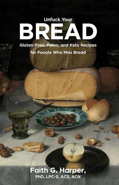 Vorderes Coverbild Unfuck Your Bread: Gluten-Free, Paleo, and Keto Recipes for People Who Miss Bread