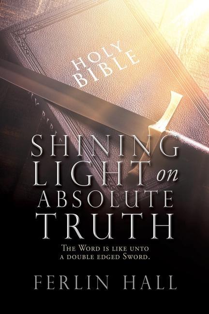 Vorderes Coverbild Shining Light on Absolute Truth: The Word is like unto a double edged Sword.
