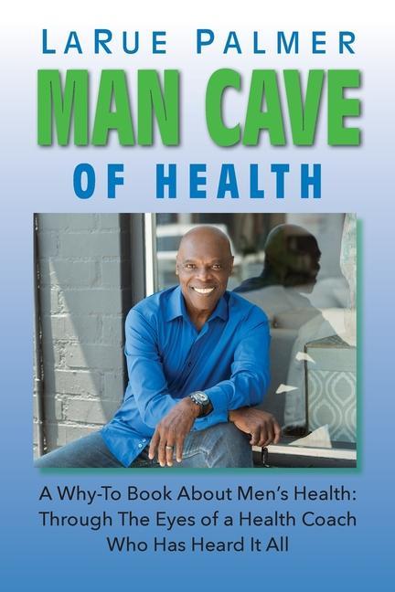 Vorderes Coverbild Man Cave of Health: A Why-To Book About Men's Health: Through The Eyes of a Health Coach Who Has Heard It All