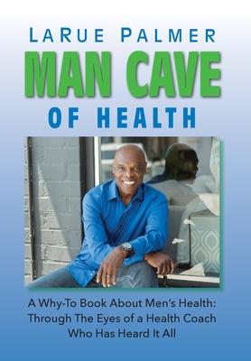 Vorderes Coverbild Man Cave of Health: A Why-To Book About Men's Health: Through The Eyes of a Health Coach Who Has Heard It All