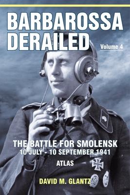 Vorderes Coverbild Barbarossa Derailed: The Battle for Smolensk 10 July-10 September 1941 - Volume 4